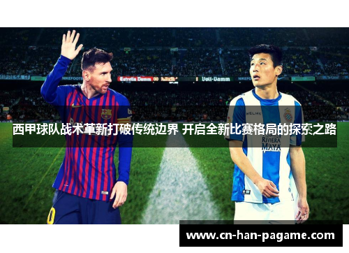 西甲球队战术革新打破传统边界 开启全新比赛格局的探索之路