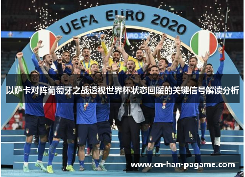 以萨卡对阵葡萄牙之战透视世界杯状态回暖的关键信号解读分析