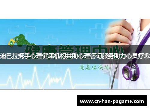 迪巴拉携手心理健康机构共助心理咨询服务助力心灵疗愈 迪巴拉携手心理健康机构共助心理咨询服务助力心灵疗愈